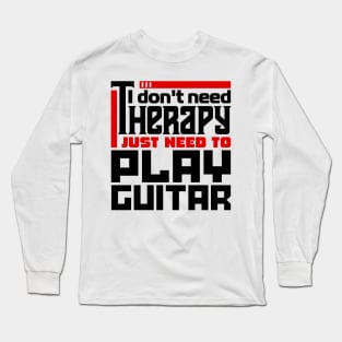 I don't need therapy, I just need to play guitar Long Sleeve T-Shirt